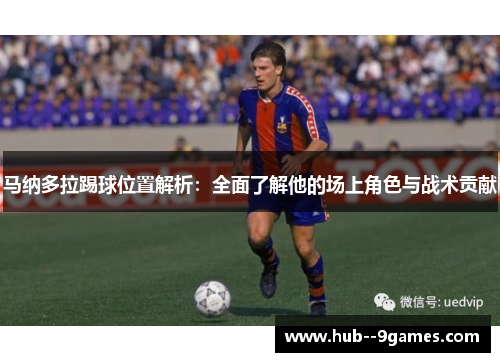 马纳多拉踢球位置解析：全面了解他的场上角色与战术贡献