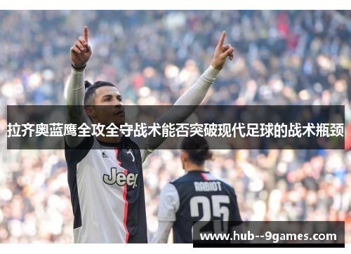拉齐奥蓝鹰全攻全守战术能否突破现代足球的战术瓶颈