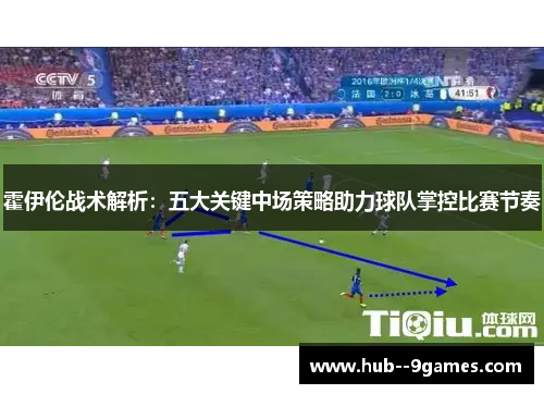 霍伊伦战术解析：五大关键中场策略助力球队掌控比赛节奏